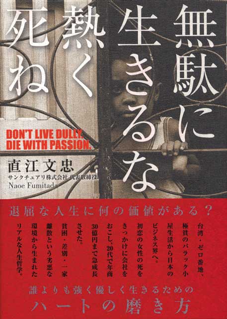  直江文忠（サンクチュアリ株式会社　代表取締役社長）（著） 無駄に生きるな熱く死ね 